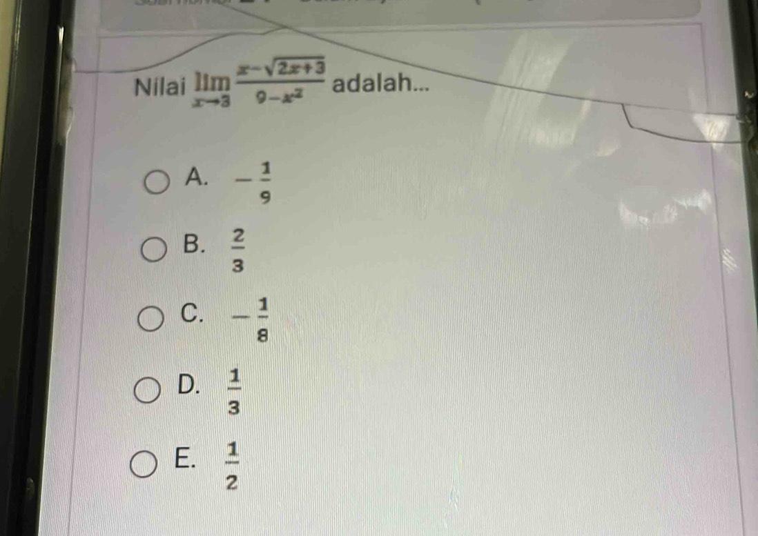 Nilai limlimits _xto 3 (x-sqrt(2x+3))/9-x^2  adalah...
A. - 1/9 
B.  2/3 
C. - 1/8 
D.  1/3 
E.  1/2 