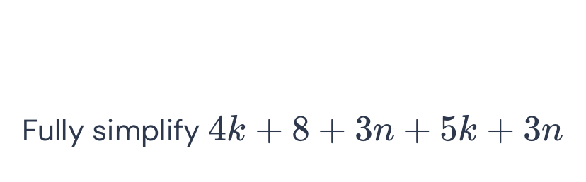 Fully simplify 4k+8+3n+5k+3n [Math]