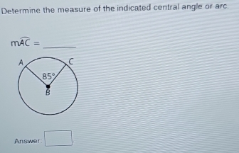 Determine the measure of the indicated central angle or arc.
_
mwidehat AC=
Answer □