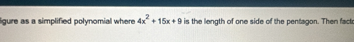 igure as a simplified polynomial where 4x^2+15x+9 is the length of one side of the pentagon. Then facto