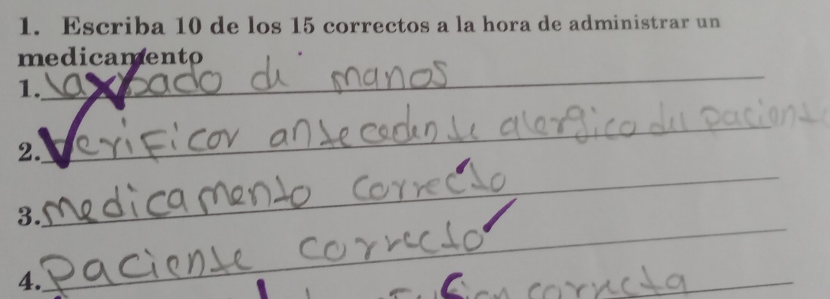 Escriba 10 de los 15 correctos a la hora de administrar un 
_ 
medicamento 
1. 
_ 
2. 
_ 
_ 
3. 
4. 
_