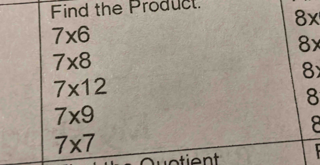 Find the Product.
8x
7* 6
8x
7* 8
8
7* 12
8
7* 9
8
7* 7
T
Quotient