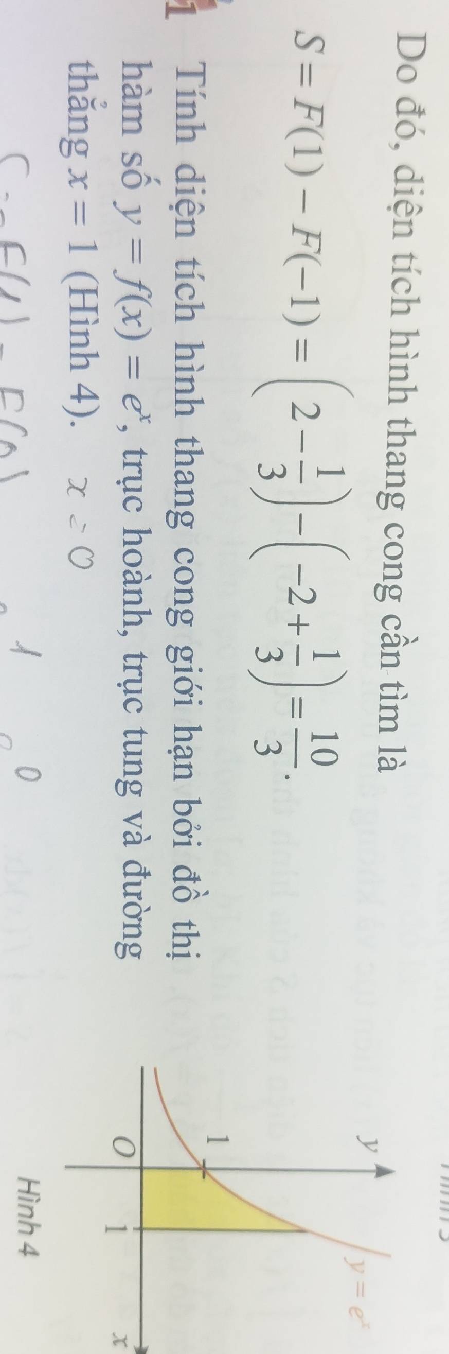 Do đó, diện tích hình thang cong cần tìm là
S=F(1)-F(-1)=(2- 1/3 )-(-2+ 1/3 )= 10/3 .
1 Tính diện tích hình thang cong giới hạn bởi đồ thị
hàm số y=f(x)=e^x , trục hoành, trục tung và đường
x
thǎng x=1 (Hình 4).
C(1)
Hình 4