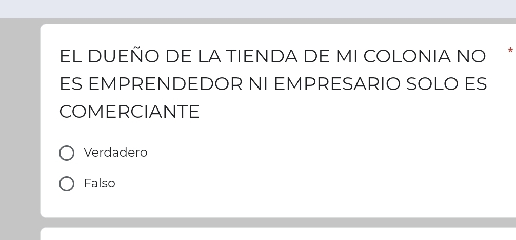 EL DUEÑO DE LA TIENDA DE MI COLONIA NO ₹*
ES EMPRENDEDOR NI EMPRESARIO SOLO ES
COMERCIANTE
Verdadero
Falso