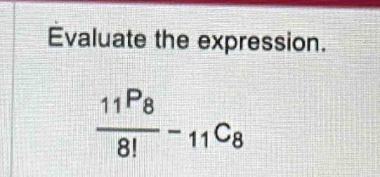 Evaluate the expression.
frac 11P_88!-_11C_8