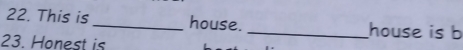 This is _house. _house is b 
23. Honest is