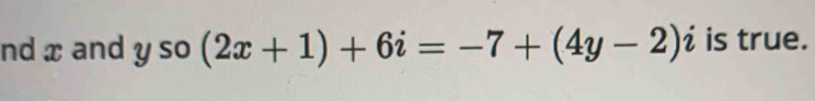 nd x and y so (2x+1)+6i=-7+(4y-2)i is true.