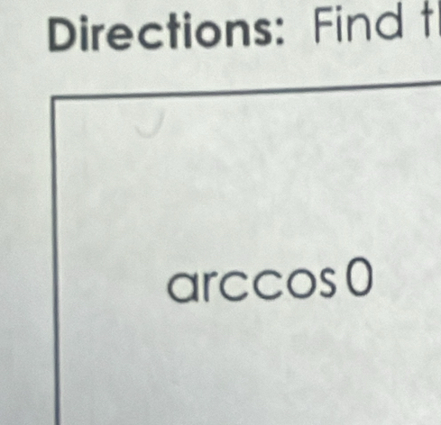 Directions: Find t
arccos0