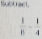 Subtract
 1/8 = 1/4 