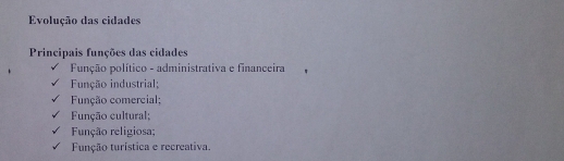 Evolução das cidades
Principais funções das cidades
Função político - administrativa e financeira
Função industrial;
Função comercial;
Função cultural;
Função religiosa;
Função turística e recreativa.