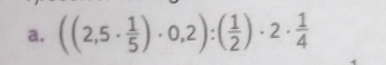 ((2,5·  1/5 )· 0,2):( 1/2 )· 2·  1/4 