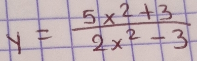 y= (5x^2+3)/2x^2-3 