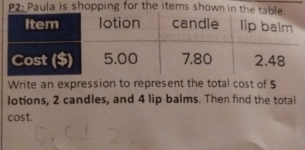 P2: Paula is shopping for the items shown in th 
Write an expression to represent the total cost of 5
lotions, 2 candles, and 4 lip balms. Then find the total 
cost.