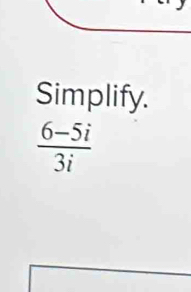 Simplify.
 (6-5i)/3i 