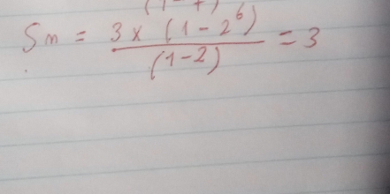 S_m= (3* (1-2^6))/(1-2) =3