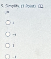 Simplify. (1 Point)
i
-i
1
-1