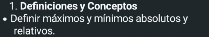 Definiciones y Conceptos 
Definir máximos y mínimos absolutos y 
relativos.