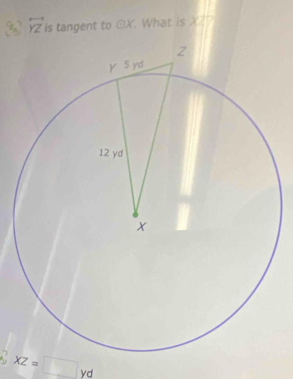 overleftrightarrow YZ is tangent to odot X. What is X
XZ=□ yd