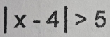 |x-4|>5