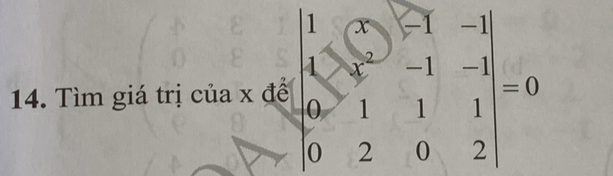 Tìm giá trị của x để beginvmatrix 1&(5&-1&-1 1&2&-1&-1 0&1&1&1 0&2&0&2endvmatrix =0