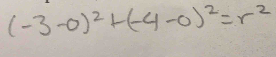 (-3-0)^2+(-4-0)^2=r^2