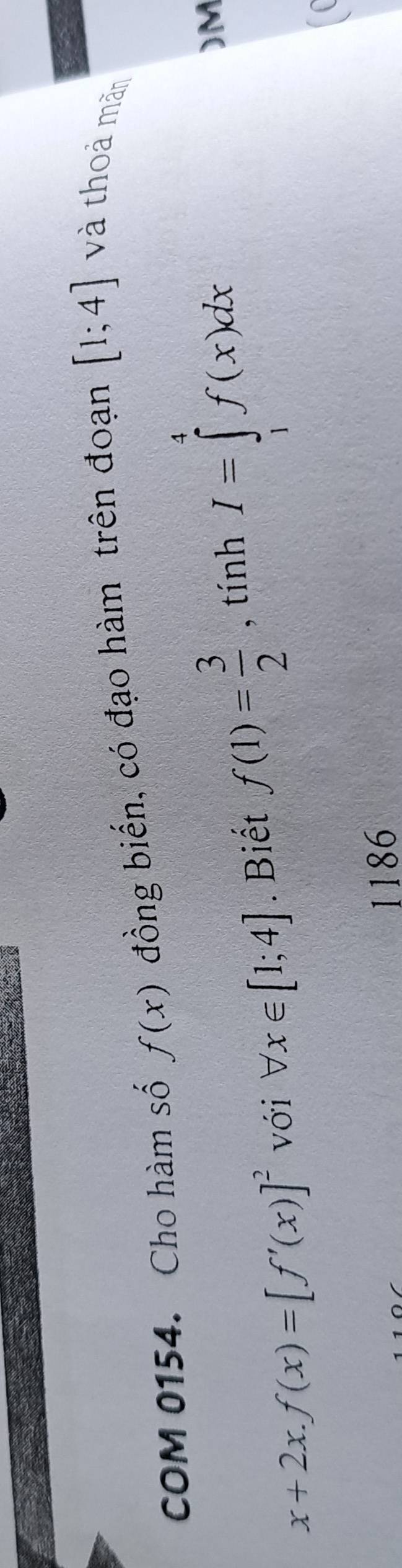 COM 0154. Cho hàm số f(x) đồng biến, có đạo hàm trên đoạn [1;4] và thoả mãn
x+2x.f(x)=[f'(x)]^2 với forall x∈ [1;4]. Biết f(1)= 3/2  , tính I=∈tlimits _1^4f(x)dx
)M 
1186