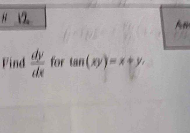 # 2.
A m
Find  dy/dx  for tan (xy)=x+y,