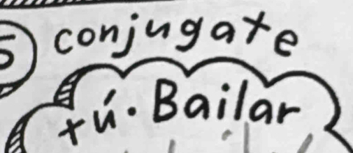 ⑤ conjugate 
A 
Ú. Bailar