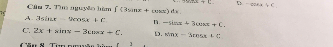 5sin x+C. D. -cos x+C. 
Câu 7. Tìm nguyên hàm ∈t (3sin x+cos x)dx.
A. 3sin x-9cos x+C. B. -sin x+3cos x+C.
C. 2x+sin x-3cos x+C. D. sin x-3cos x+C. 
Câu 8 Tì
3