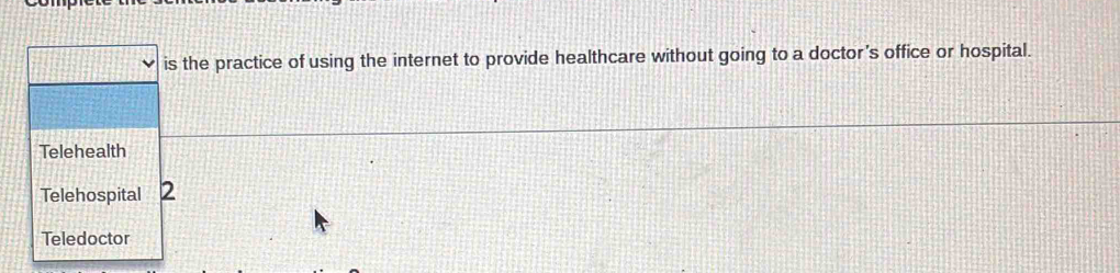 is the practice of using the internet to provide healthcare without going to a doctor’s office or hospital. 
Telehealth 
Telehospital 2 
Teledoctor