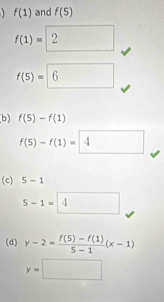 f(1) and f(5)
f(1)=2
f(5)=6
b) f(5)-f(1)
f(5)-f(1)= 4
(c) 5-1
5-1=□ 4
(d) y-2= (f(5)-f(1))/5-1 (x-1)
y=□