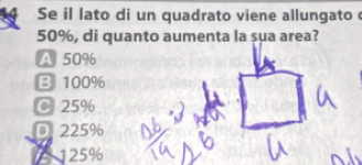 Se il lato di un quadrato viene allungato
50%, di quanto aumenta la sua area?
A 50%
B 100%
C 25%
D. 225%
125%