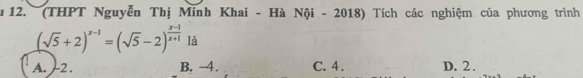 (THPT Nguyễn Thị Minh Khai - Hà Nội - 2018) Tích các nghiệm của phương trình
(sqrt(5)+2)^x-1=(sqrt(5)-2)^ (x-1)/x+1  là
A. -2. B. -4. C. 4. D. 2.