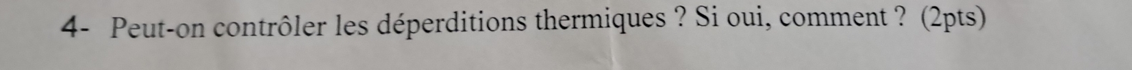 4- Peut-on contrôler les déperditions thermiques ? Si oui, comment ? (2pts)