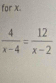 for x.
 4/x-4 = 12/x-2 