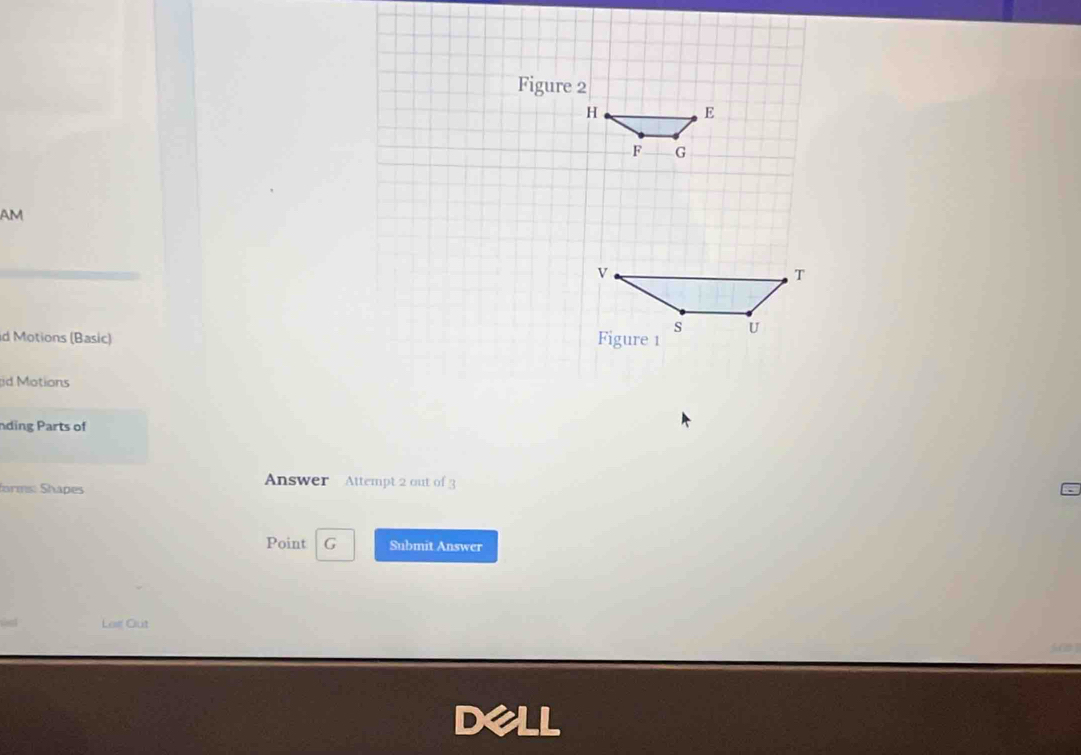 Figure 2 
AM 
d Motions (Basic) 
d Motions 
nding Parts of 
forms: Shapes 
Answer Attempt 2 out of 3 
Point G Submit Answer 
Lae Out 
Dell