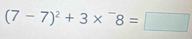 (7-7)^2+3*^-8=□