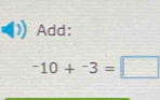 Add:
-10+^-3=□