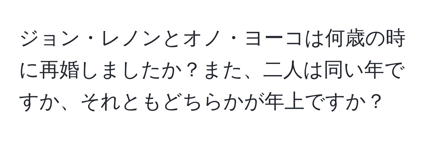 ジョン・レノンとオノ・ヨーコは何歳の時に再婚しましたか？また、二人は同い年ですか、それともどちらかが年上ですか？