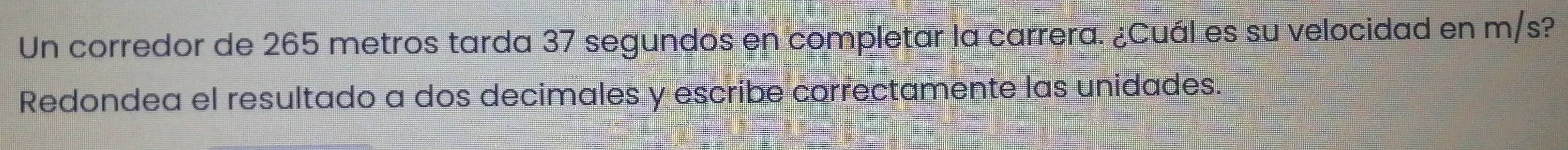 Resuelto:Un corredor de 265 metros tarda 37 segundos en completar la ...