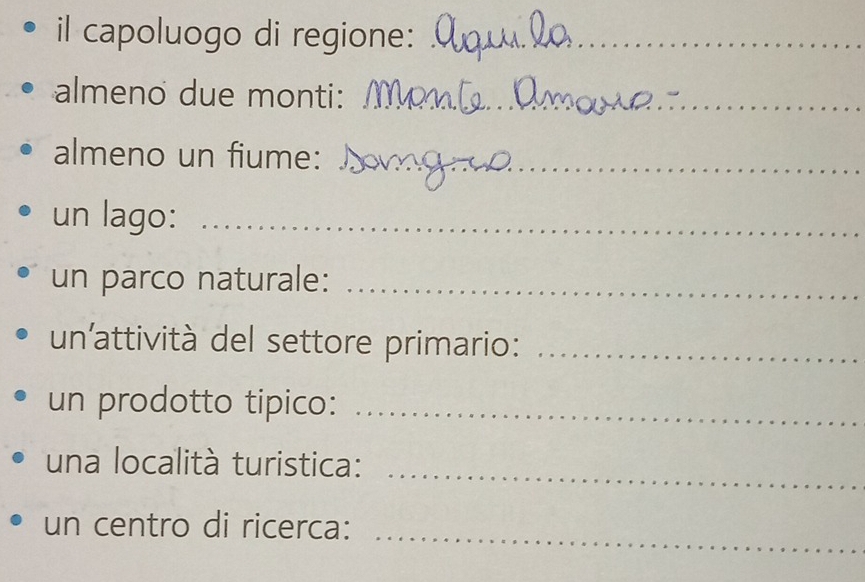 il capoluogo di regione:_ 
almeno due monti:_ 
almeno un fiume:_ 
un lago:_ 
un parco naturale:_ 
un attività del settore primario:_ 
un prodotto tipico:_ 
una località turistica: 
_ 
un centro di ricerca:_