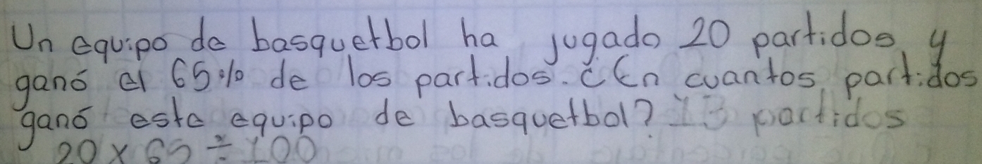 Un equipo do basquetbol ha jugado 20 partidos. 4
gand e 65 1 de l0s partidos. CCn cuantos partidos 
gans estc equipo de basquetbol? portidos
20* 65/ 100