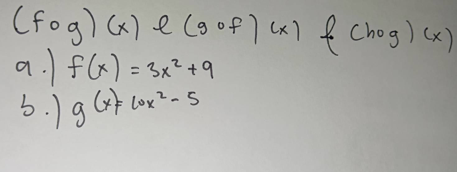 (. fog)(x) e (gcirc f (x) f(hog)(x)
a. f(x)=3x^2+9
5. 1
g(x)=10x^2-5