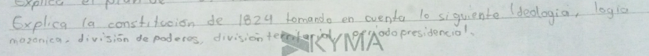 Explica (a constifaoion de 1824 tomando en oventa 10 siquiente (deologia, legi0 
mozonica, division depoderes, division te 
adopresidencial