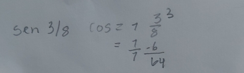 sen 3/8 cos 27 33/8 
= 1/7  (-6)/64 