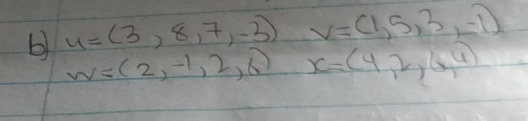 u=(3,8,7,-3) v=(1,5,3,-1)
w=(2,-1,2,6) x=(4,2,6,4)