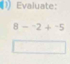 Evaluate:
8-^-2+^-5