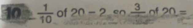 10  1/10  of 20-2 so frac 3 of 20=