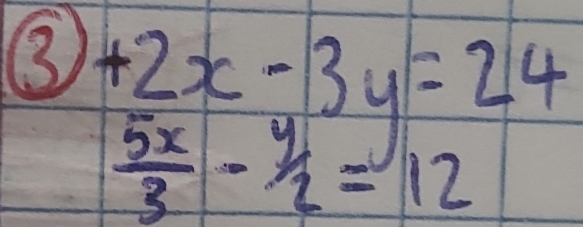 beginarrayr +2x-3y=24  5x/3 - y/2 =12endarray