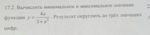 Вычислить минимальное и максимальное значение 2 
функиии y= 4x/3+x^2 . Ρезультат округлить ло трёх значацих 
цифp.